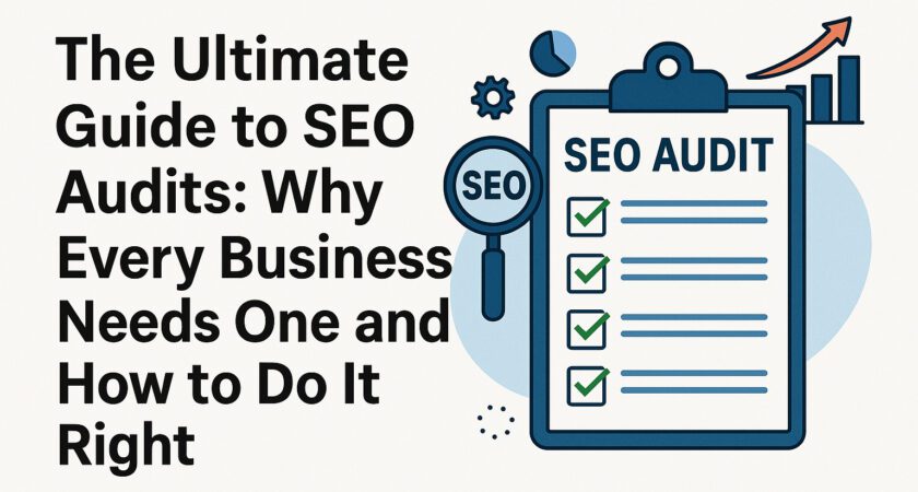 The Ultimate Guide to SEO Audits: Why Every Business Needs One and How to Do It Right